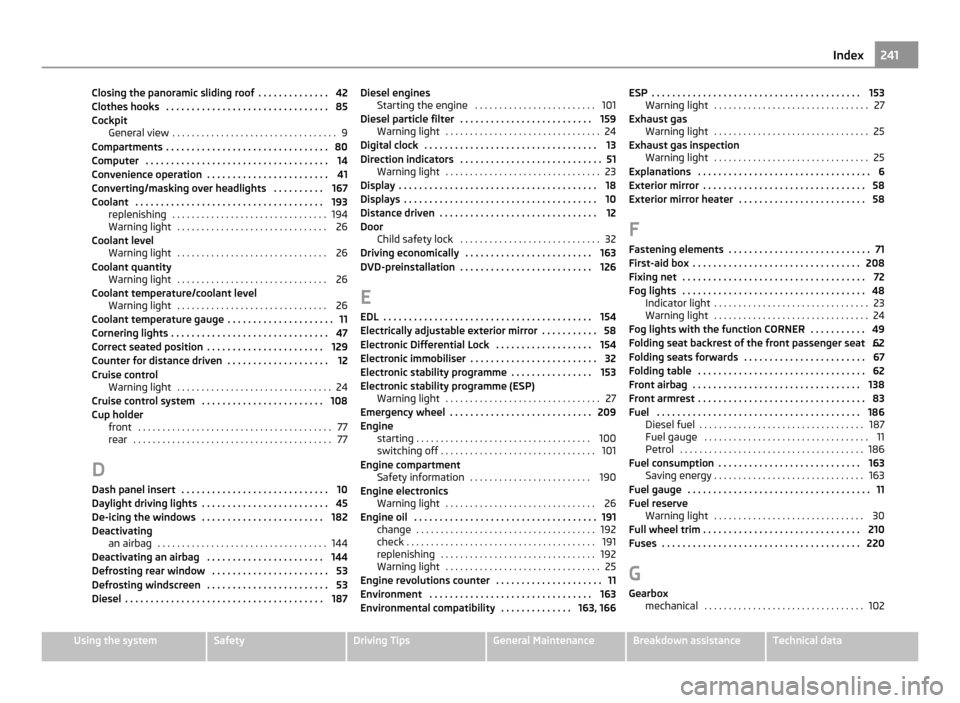 SKODA YETI 2011 1.G / 5L Owners Manual Closing the panoramic sliding roof  . . . . . . . . . . . . . . 42
Clothes hooks  . . . . . . . . . . . . . . . . . . . . . . . . . . . . . . . . 85
Cockpit General view  . . . . . . . . . . . . . . .