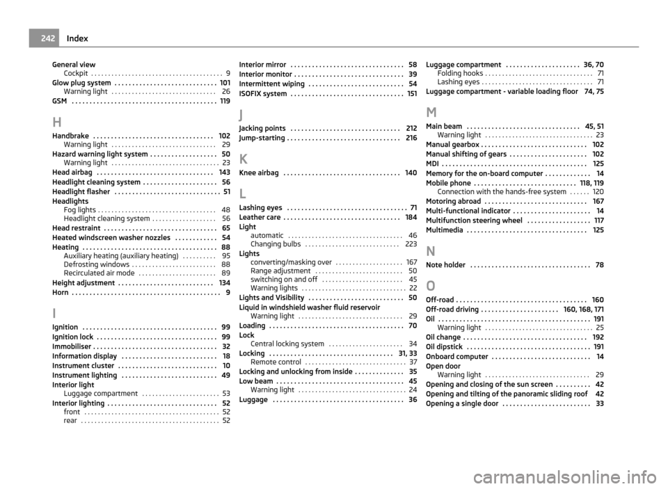 SKODA YETI 2011 1.G / 5L Owners Manual General view
Cockpit  . . . . . . . . . . . . . . . . . . . . . . . . . . . . . . . . . . . . . . . 9
Glow plug system  . . . . . . . . . . . . . . . . . . . . . . . . . . . . . 101 Warning light  . .