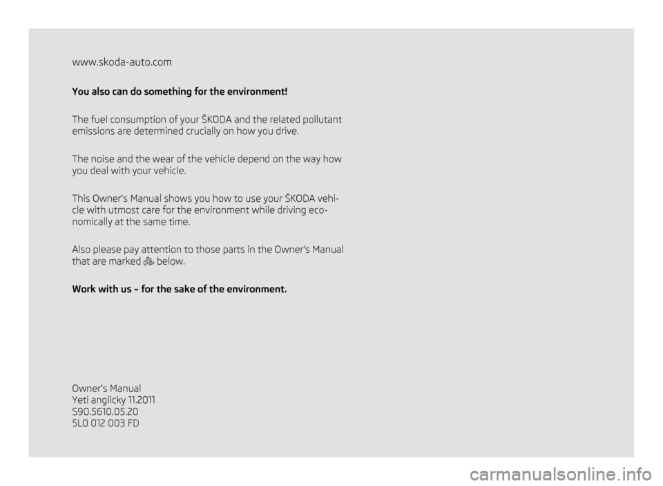 SKODA YETI 2011 1.G / 5L Owners Manual www.skoda-auto.com
You also can do something for the environment!
The fuel consumption of your  ŠKODA and the related pollutant
emissions are determined crucially on how you drive.
The noise and the 