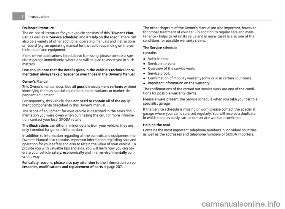 SKODA YETI 2011 1.G / 5L Owners Manual On-board literature
The on-board literature for your vehicle consists of this
“Owners Man-
ual ” as well as a “Service schedule” and a “ Help on the road”. There can
also be a variety of SKODA YETI 2011 1.G / 5L Owners Manual On-board literature
The on-board literature for your vehicle consists of this
“Owners Man-
ual ” as well as a “Service schedule” and a “ Help on the road”. There can
also be a variety of