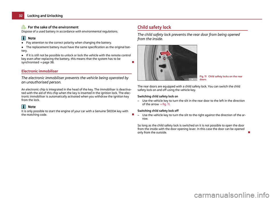 SKODA YETI 2011 1.G / 5L Owners Guide For the sake of the environment
Dispose of a used battery in accordance with environmental regulations. Note
● Pay attention to the correct polarity when changing the battery.
● The replacement ba SKODA YETI 2011 1.G / 5L Owners Guide For the sake of the environment
Dispose of a used battery in accordance with environmental regulations. Note
● Pay attention to the correct polarity when changing the battery.
● The replacement ba
