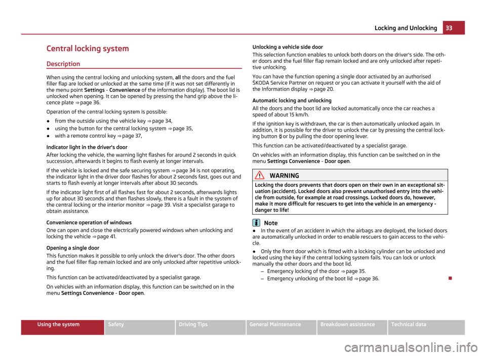 SKODA YETI 2011 1.G / 5L Owners Manual Central locking system
Description When using the central locking and unlocking system, 
all the doors and the fuel
filler flap are locked or unlocked at the same time (if it was not set differently i