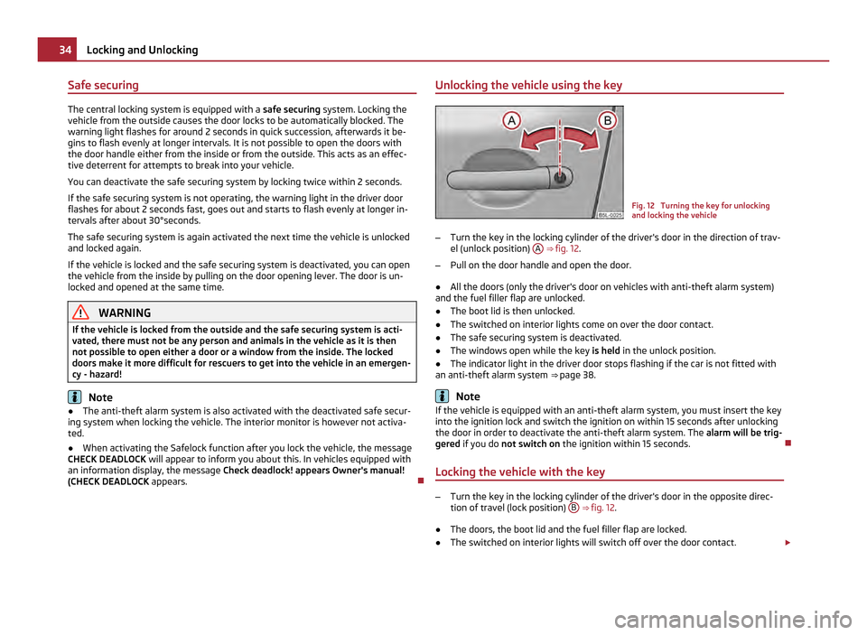 SKODA YETI 2011 1.G / 5L Owners Guide Safe securing
The central locking system is equipped with a
safe securing system. Locking the
vehicle from the outside causes the door locks to be automatically blocked. The
warning light flashes for SKODA YETI 2011 1.G / 5L Owners Guide Safe securing
The central locking system is equipped with a
safe securing system. Locking the
vehicle from the outside causes the door locks to be automatically blocked. The
warning light flashes for