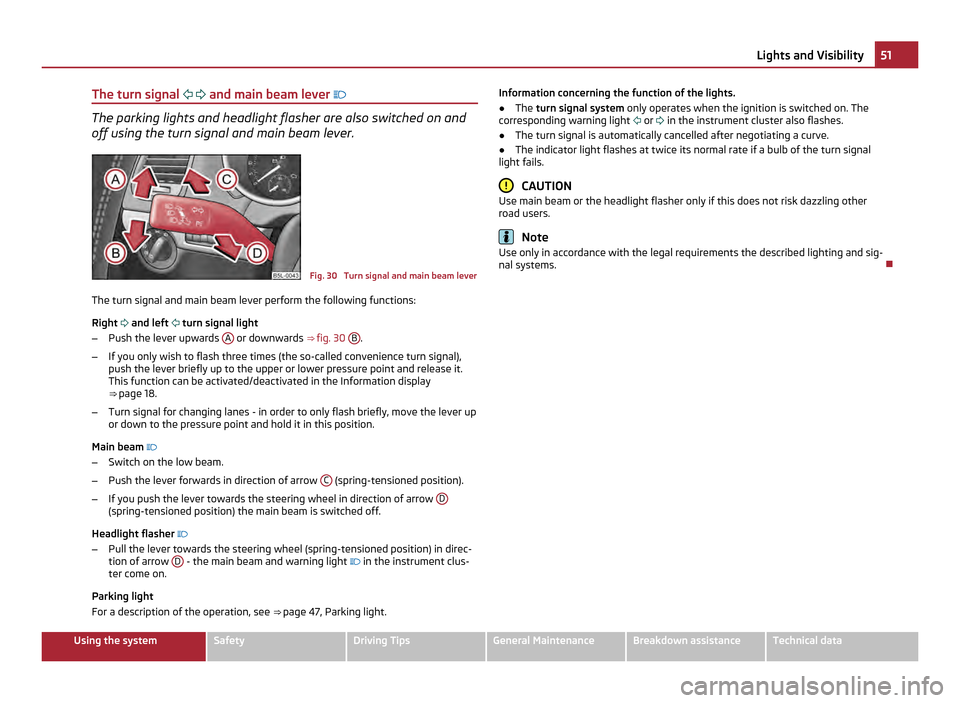 SKODA YETI 2011 1.G / 5L Owners Guide The turn signal
and main beam lever The parking lights and headlight flasher are also switched on and
off using the turn signal and main beam lever.
Fig. 30 Turn signal and main beam lev SKODA YETI 2011 1.G / 5L Owners Guide The turn signal
and main beam lever The parking lights and headlight flasher are also switched on and
off using the turn signal and main beam lever.
Fig. 30 Turn signal and main beam lev