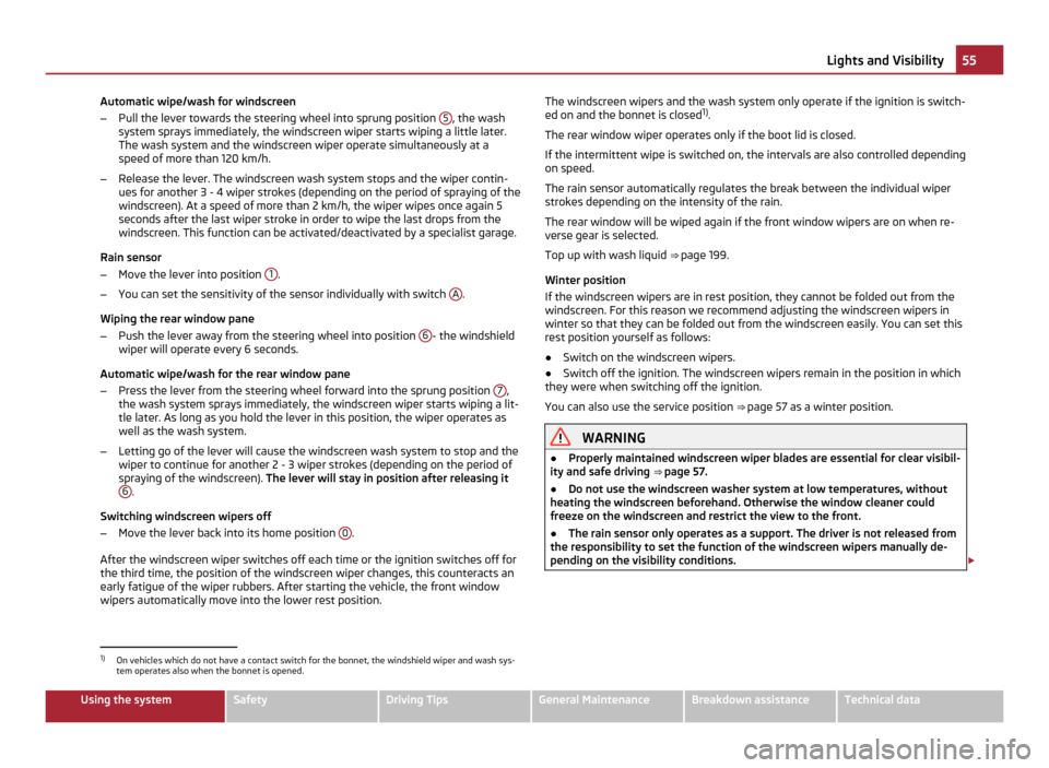 SKODA YETI 2011 1.G / 5L Owners Manual Automatic wipe/wash for windscreen
–
Pull the lever towards the steering wheel into sprung position  5 , the wash
system sprays immediately, the windscreen wiper starts wiping a little later.
The wa