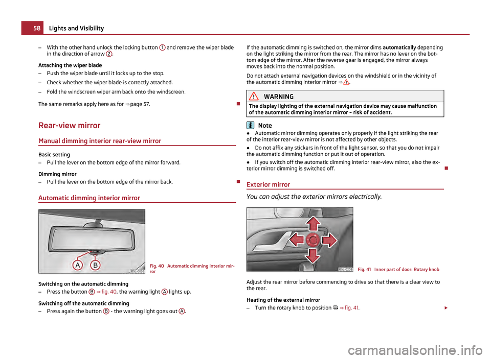 SKODA YETI 2011 1.G / 5L Owners Manual –
With the other hand unlock the locking button 1 and remove the wiper blade
in the direction of arrow 2 .
Attaching the wiper blade
– Push the wiper blade until it locks up to the stop.
– Ch SKODA YETI 2011 1.G / 5L Owners Manual –
With the other hand unlock the locking button 1 and remove the wiper blade
in the direction of arrow 2 .
Attaching the wiper blade
– Push the wiper blade until it locks up to the stop.
– Ch