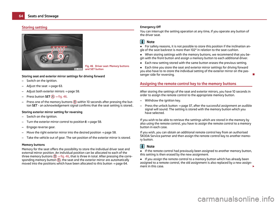 SKODA YETI 2011 1.G / 5L Owners Guide Storing setting
Fig. 46 Driver seat: Memory buttons
and SET button
Storing seat and exterior mirror settings for driving forward
– Switch on the ignition.
– Adjust the seat ⇒ page 63.
– A SKODA YETI 2011 1.G / 5L Owners Guide Storing setting
Fig. 46 Driver seat: Memory buttons
and SET button
Storing seat and exterior mirror settings for driving forward
– Switch on the ignition.
– Adjust the seat ⇒ page 63.
– A