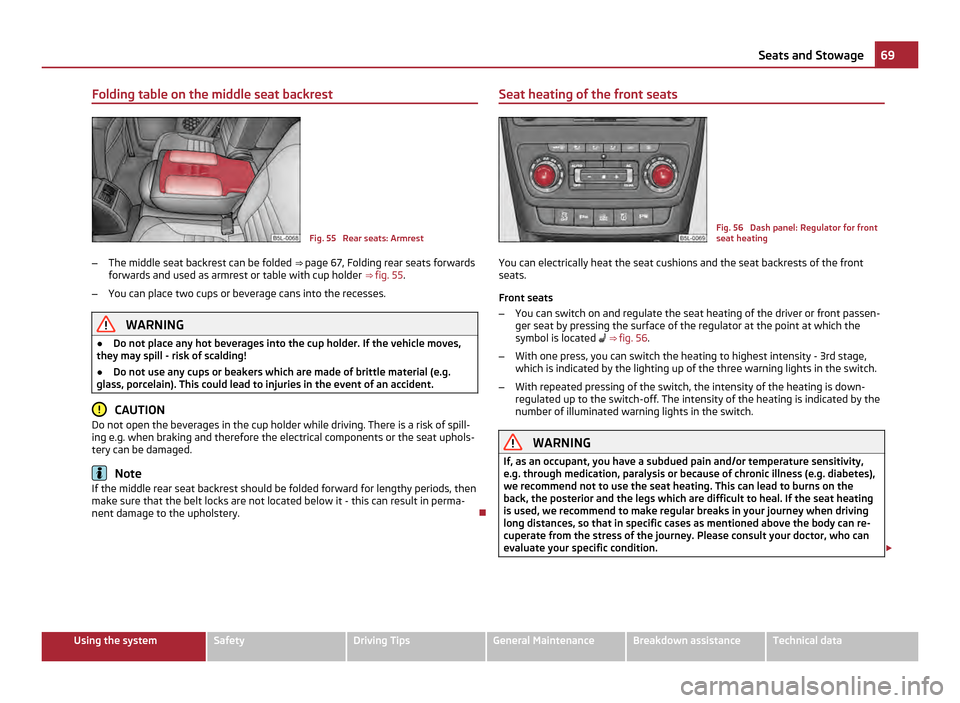 SKODA YETI 2011 1.G / 5L Owners Manual Folding table on the middle seat backrest
Fig. 55  Rear seats: Armrest
– The middle seat backrest can be folded  ⇒  page 67, Folding rear seats forwards
forwards and used as armrest or table wit