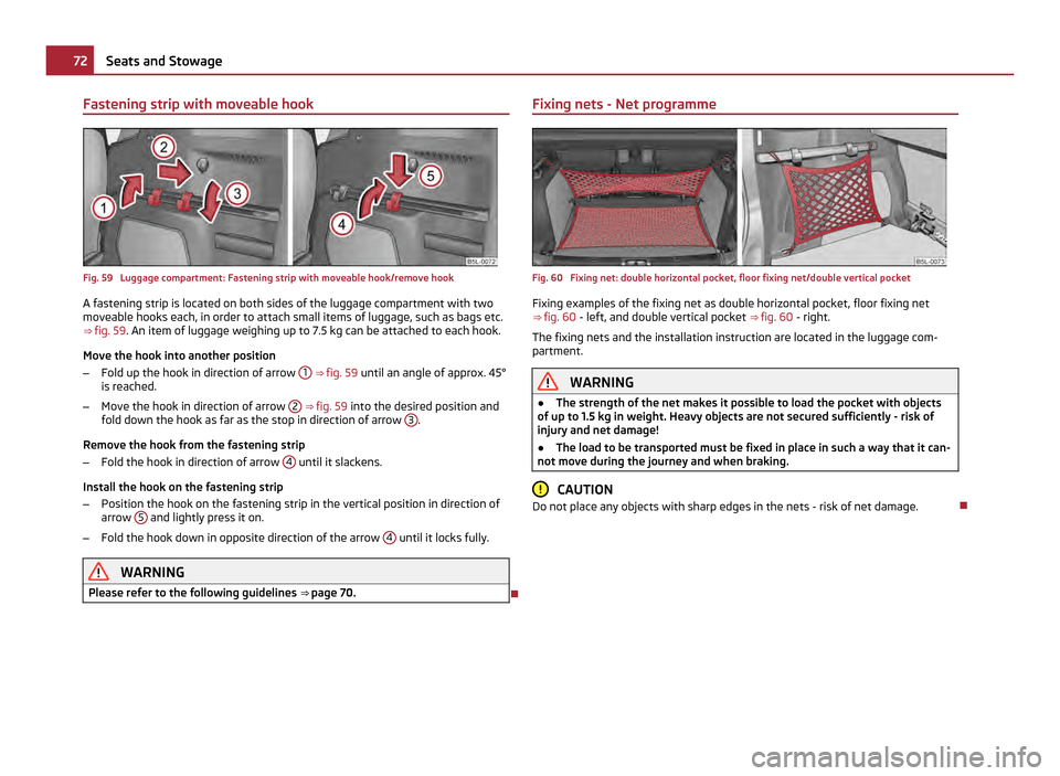 SKODA YETI 2011 1.G / 5L Owners Manual Fastening strip with moveable hook
Fig. 59  Luggage compartment: Fastening strip with moveable hook/remove hook
A fastening strip is located on both sides of the luggage compartment with two
moveable 