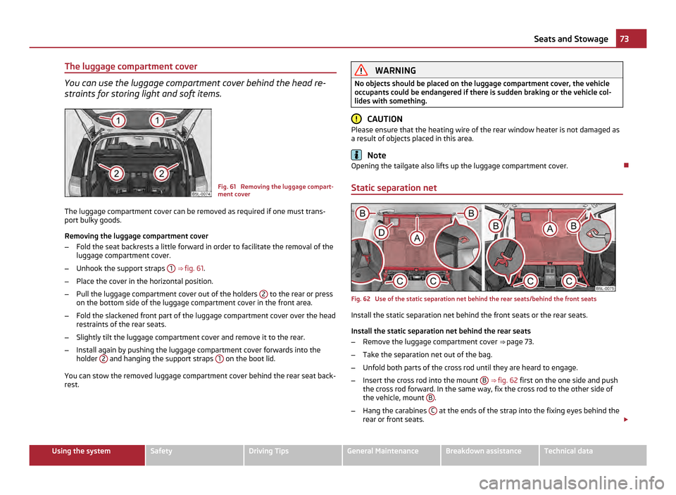 SKODA YETI 2011 1.G / 5L Owners Manual The luggage compartment cover
You can use the luggage compartment cover behind the head re-
straints for storing light and soft items.
Fig. 61  Removing the luggage compart-
ment cover
The luggage com