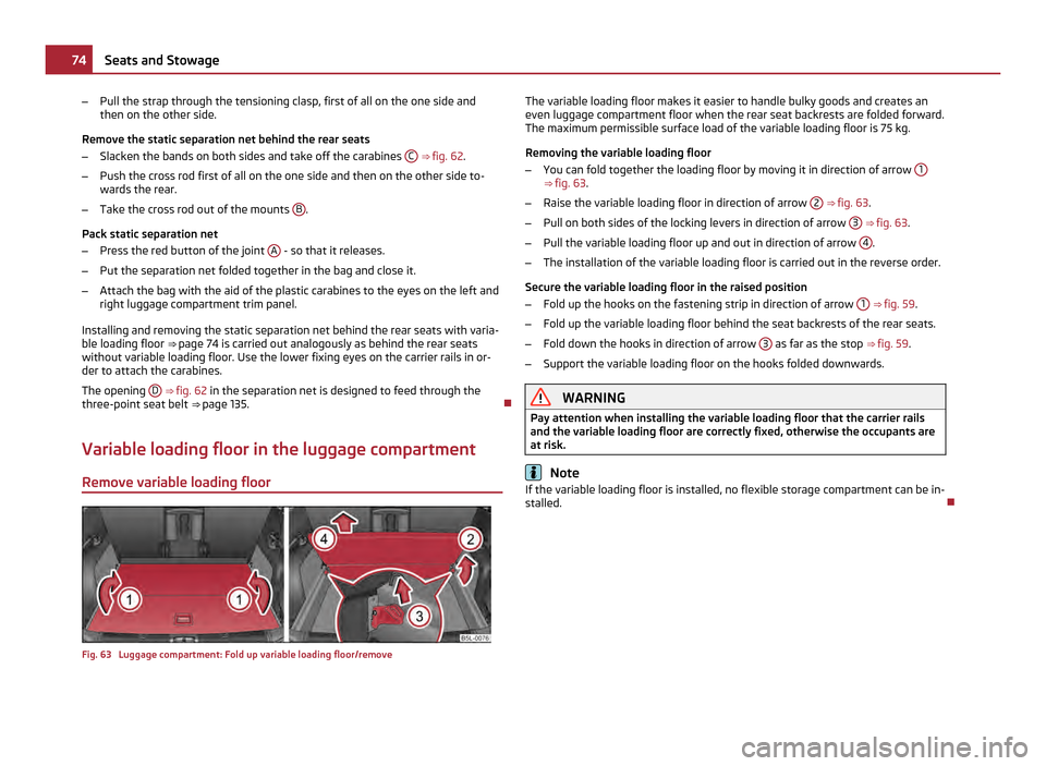 SKODA YETI 2011 1.G / 5L Manual PDF –
Pull the strap through the tensioning clasp, first of all on the one side and
then on the other side.
Remove the static separation net behind the rear seats
– Slacken the bands on both sides and
