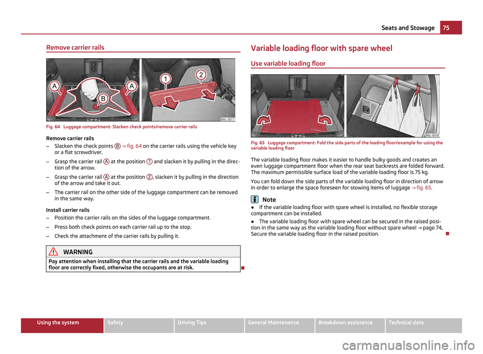 SKODA YETI 2011 1.G / 5L Owners Guide Remove carrier rails
Fig. 64 Luggage compartment: Slacken check points/remove carrier rails
Remove carrier rails
– Slacken the check points B
⇒ fig. 64 on the carrier rails using the vehic SKODA YETI 2011 1.G / 5L Owners Guide Remove carrier rails
Fig. 64 Luggage compartment: Slacken check points/remove carrier rails
Remove carrier rails
– Slacken the check points B
⇒ fig. 64 on the carrier rails using the vehic