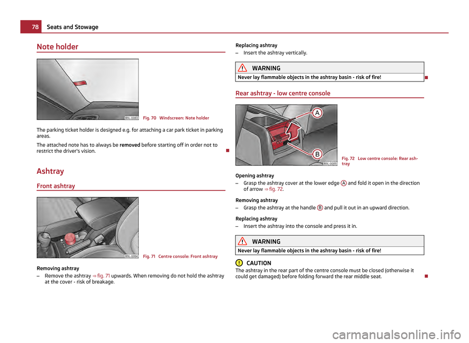 SKODA YETI 2011 1.G / 5L Manual PDF Note holder
Fig. 70  Windscreen: Note holder
The parking ticket holder is designed e.g. for attaching a car park ticket in parking
areas.
The attached note has to always be removed  before starting of