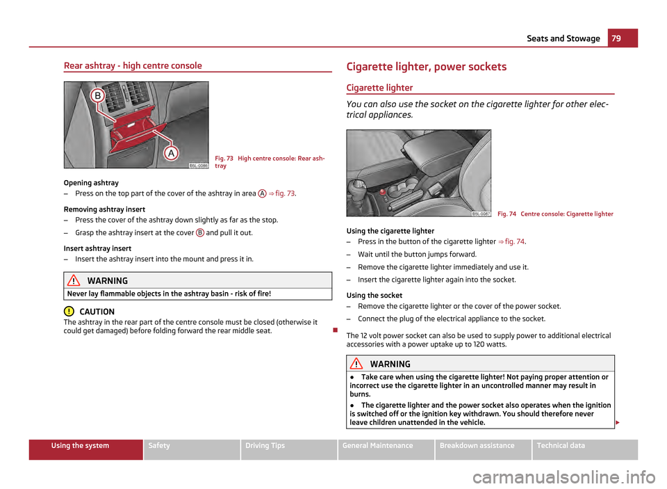 SKODA YETI 2011 1.G / 5L Owners Guide Rear ashtray - high centre console
Fig. 73 High centre console: Rear ash-
tray
Opening ashtray
– Press on the top part of the cover of the ashtray in area A
⇒ fig. 73.
Removing ashtray inse SKODA YETI 2011 1.G / 5L Owners Guide Rear ashtray - high centre console
Fig. 73 High centre console: Rear ash-
tray
Opening ashtray
– Press on the top part of the cover of the ashtray in area A
⇒ fig. 73.
Removing ashtray inse
