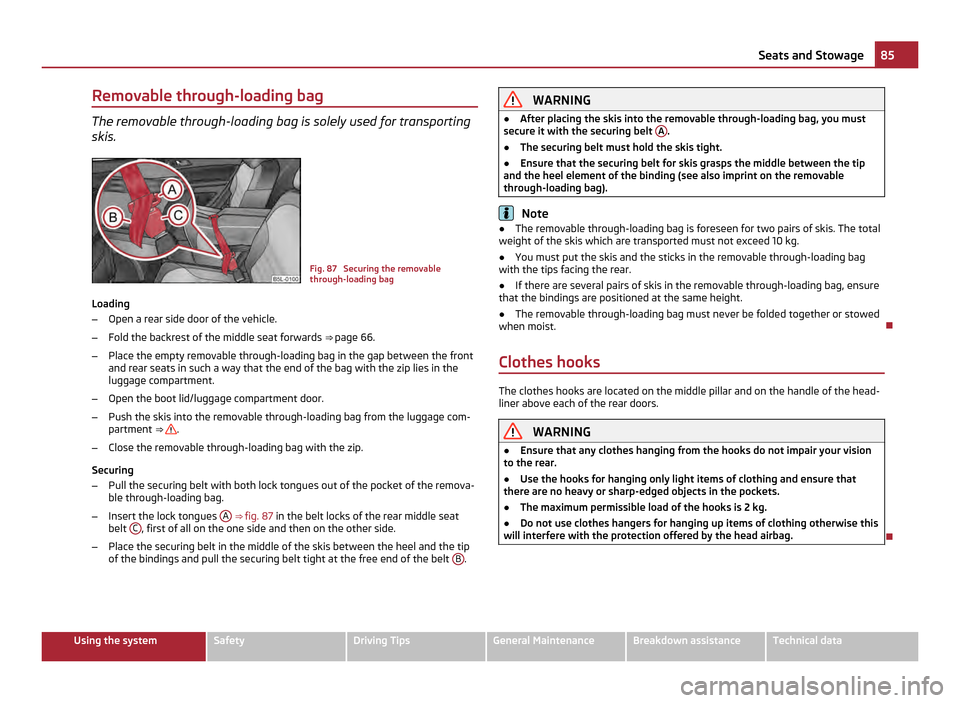 SKODA YETI 2011 1.G / 5L User Guide Removable through-loading bag
The removable through-loading bag is solely used for transporting
skis. Fig. 87 Securing the removable
through-loading bag
Loading
– Open a rear side door of the vehic SKODA YETI 2011 1.G / 5L User Guide Removable through-loading bag
The removable through-loading bag is solely used for transporting
skis. Fig. 87 Securing the removable
through-loading bag
Loading
– Open a rear side door of the vehic