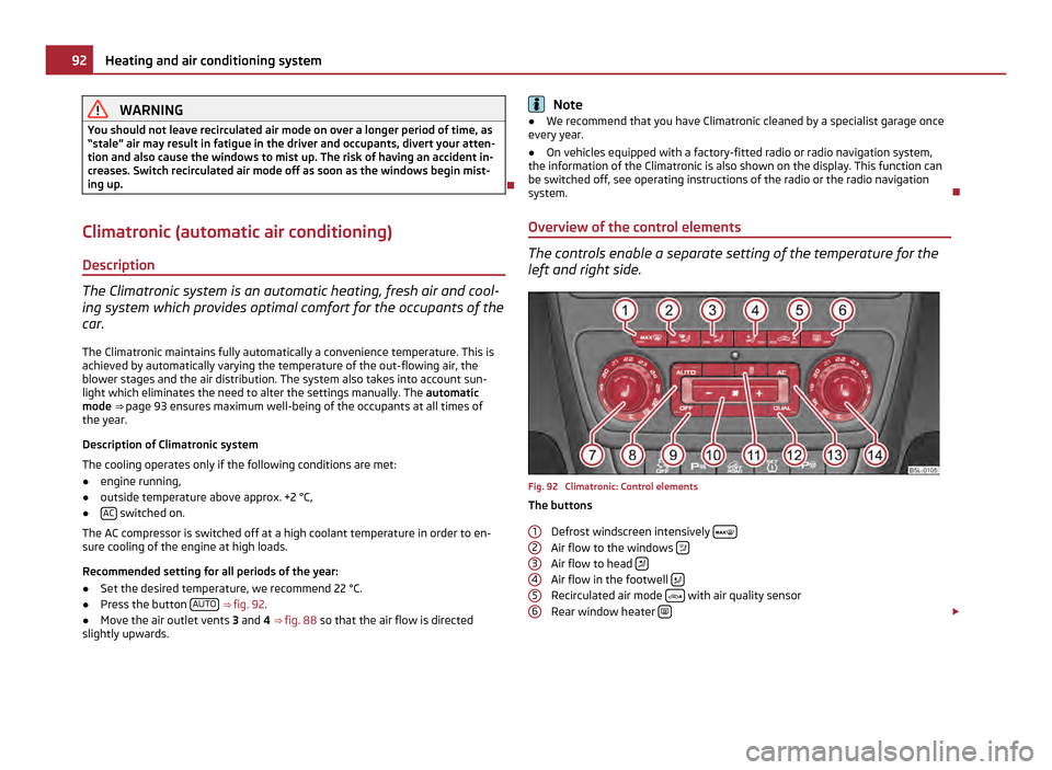 SKODA YETI 2011 1.G / 5L User Guide WARNING
You should not leave recirculated air mode on over a longer period of time, as
“stale ” air may result in fatigue in the driver and occupants, divert your atten-
tion and also cause the wi SKODA YETI 2011 1.G / 5L User Guide WARNING
You should not leave recirculated air mode on over a longer period of time, as
“stale ” air may result in fatigue in the driver and occupants, divert your atten-
tion and also cause the wi