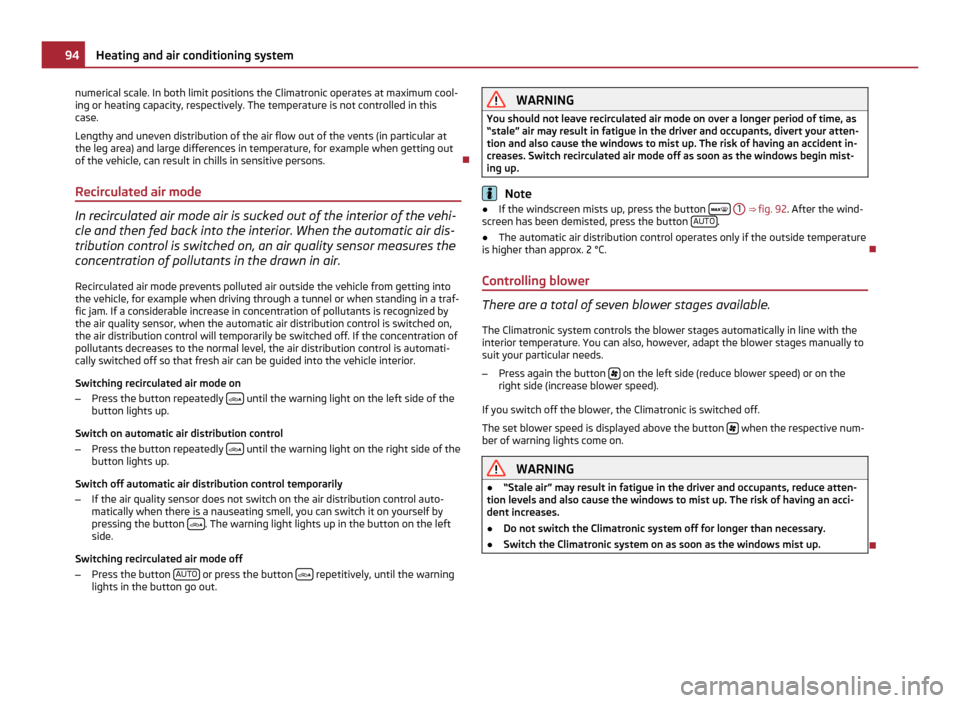 SKODA YETI 2011 1.G / 5L Repair Manual numerical scale. In both limit positions the Climatronic operates at maximum cool-
ing or heating capacity, respectively. The temperature is not controlled in this
case.
Lengthy and uneven distributio