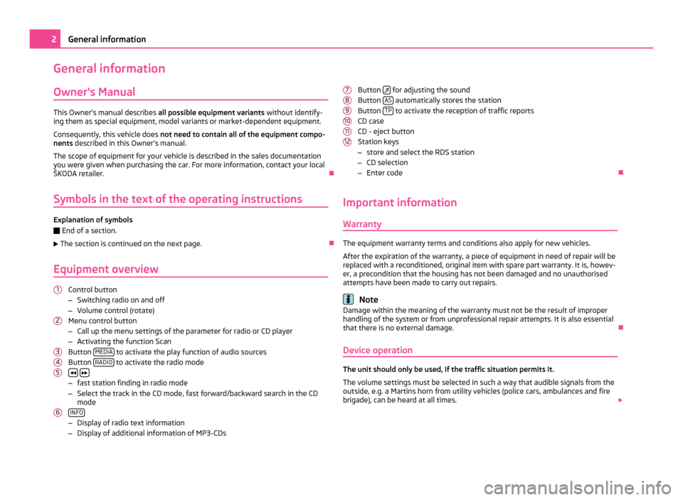 SKODA YETI 2011 1.G / 5L Swing Car Radio Manual General information
Owners Manual This Owners manual describes 
all possible equipment variants  without identify-
ing them as special equipment, model variants or market-dependent equipment.
Conseq