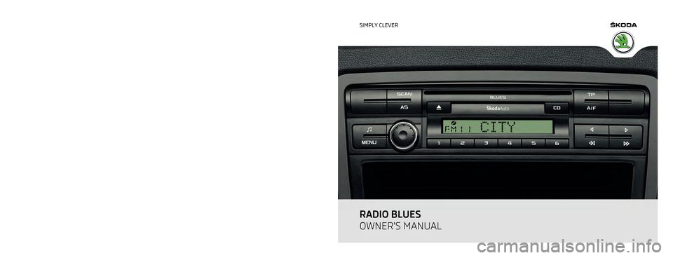 SKODA OCTAVIA TOUR 2011 2.G / (1Z) Blues Car Radio Manual www.skoda-auto.com
Blues: Octavia, Octavia Tour, Yeti
Rádio anglicky 11.2011
S00.5610.63.20
1Z0 012 149 CD SIMPLY CLEVER
RADIO BLUES
OWNERS MANUAL SKODA OCTAVIA TOUR 2011 2.G / (1Z) Blues Car Radio Manual www.skoda-auto.com
Blues: Octavia, Octavia Tour, Yeti
Rádio anglicky 11.2011
S00.5610.63.20
1Z0 012 149 CD SIMPLY CLEVER
RADIO BLUES
OWNERS MANUAL