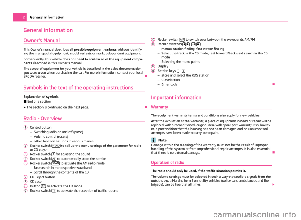 SKODA OCTAVIA TOUR 2011 2.G / (1Z) Blues Car Radio Manual General information
Owners Manual This Owners manual describes 
all possible equipment variants  without identify-
ing them as special equipment, model variants or market-dependent equipment.
Conseq