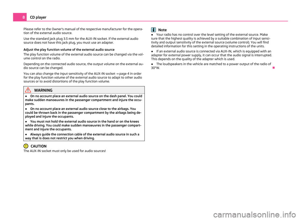 SKODA OCTAVIA TOUR 2011 2.G / (1Z) Blues Car Radio Manual Please refer to the Owners manual of the respective manufacturer for the opera-
tion of the external audio source.
Use the standard jack plug 3.5
 mm for the AUX-IN socket. If the external audio
sour