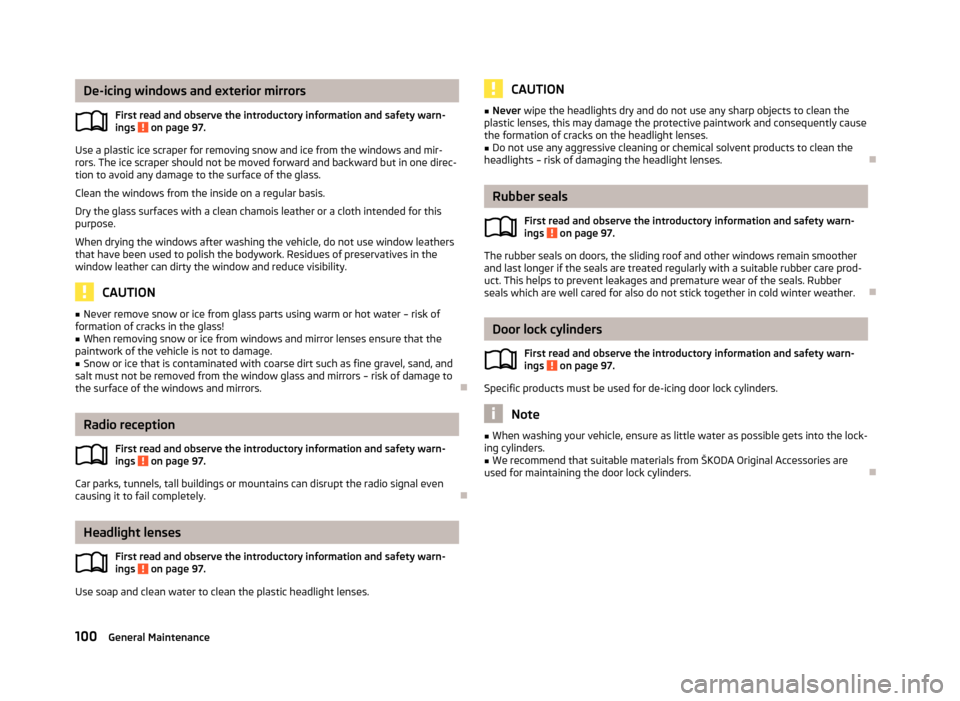 SKODA CITIGO 2012 1.G Owners Manual De-icing windows and exterior mirrors
First read and observe the introductory information and safety warn-
ings   on page 97.
Use a plastic ice scraper for removing snow and ice from the windows and m