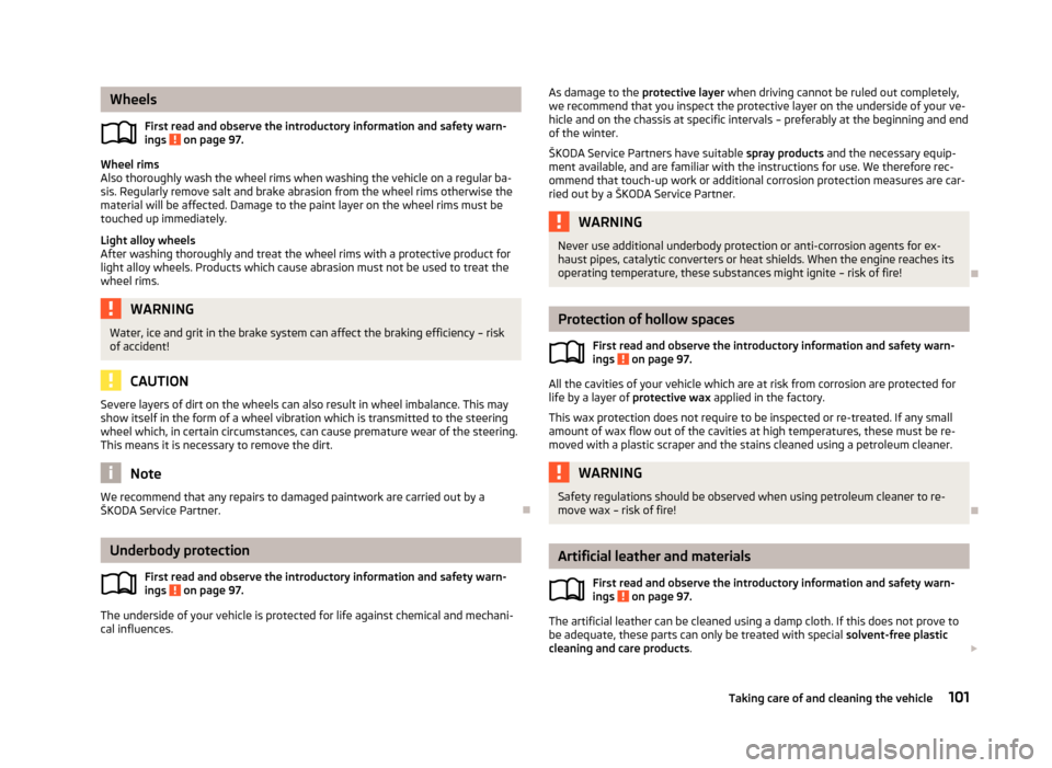 SKODA CITIGO 2012 1.G Owners Manual Wheels
First read and observe the introductory information and safety warn-
ings   on page 97.
Wheel rims
Also thoroughly wash the wheel rims when washing the vehicle on a regular ba-
sis. Regularly r