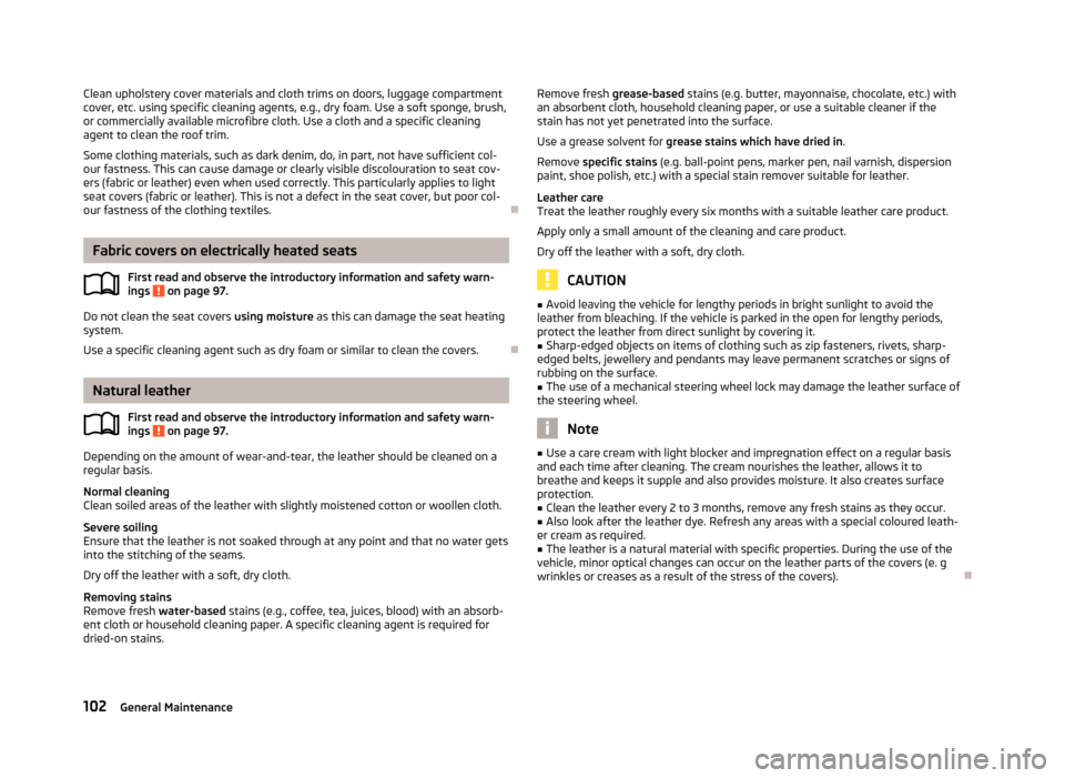 SKODA CITIGO 2012 1.G Owners Manual Clean upholstery cover materials and cloth trims on doors, luggage compartment
cover, etc. using specific cleaning agents, e.g., dry foam. Use a soft sponge, brush,
or commercially available microfibr