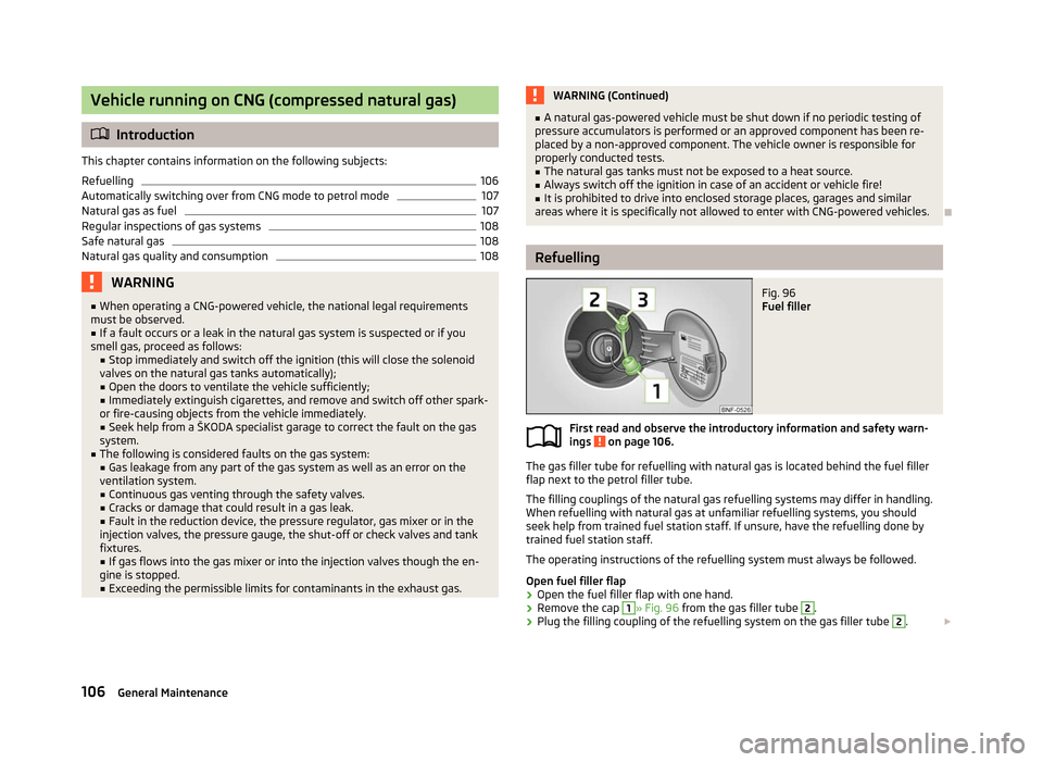 SKODA CITIGO 2012 1.G Owners Guide Vehicle running on CNG (compressed natural gas)
ä
Introduction
This chapter contains information on the following subjects:
Refuelling 106
Automatically switching over from CNG mode to petrol mode 10