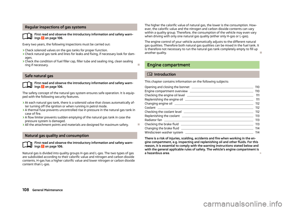 SKODA CITIGO 2012 1.G User Guide Regular inspections of gas systems
First read and observe the introductory information and safety warn-
ings   on page 106.
Every two years, the following inspections must be carried out:
› Check so