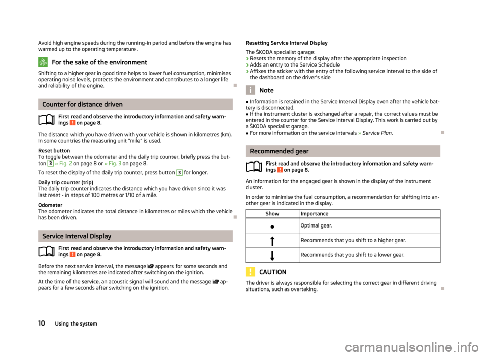 SKODA CITIGO 2012 1.G Owners Manual Avoid high engine speeds during the running-in period and before the engine has
warmed up to the operating temperature . For the sake of the environment
Shifting to a higher gear in good time helps to