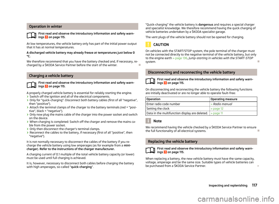 SKODA CITIGO 2012 1.G Owners Manual Operation in winter
First read and observe the introductory information and safety warn-
ings on page 115.
At low temperatures, the vehicle battery only has part of the initial power output
that it SKODA CITIGO 2012 1.G Owners Manual Operation in winter
First read and observe the introductory information and safety warn-
ings on page 115.
At low temperatures, the vehicle battery only has part of the initial power output
that it