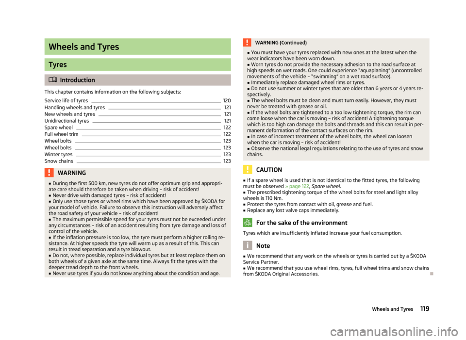 SKODA CITIGO 2012 1.G Owners Manual Wheels and Tyres
Tyres
ä
Introduction
This chapter contains information on the following subjects:
Service life of tyres 120
Handling wheels and tyres 121
New wheels and tyres 121
Unidirectional tyre