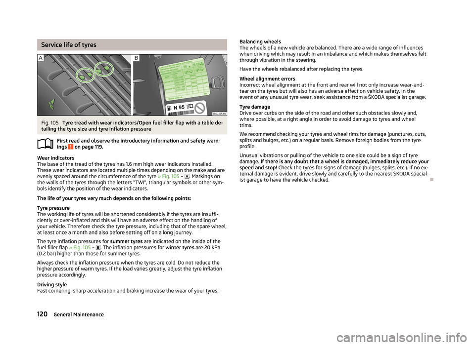 SKODA CITIGO 2012 1.G Owners Manual Service life of tyres
Fig. 105 
Tyre tread with wear indicators/Open fuel filler flap with a table de-
tailing the tyre size and tyre inflation pressure
First read and observe the introductory informa