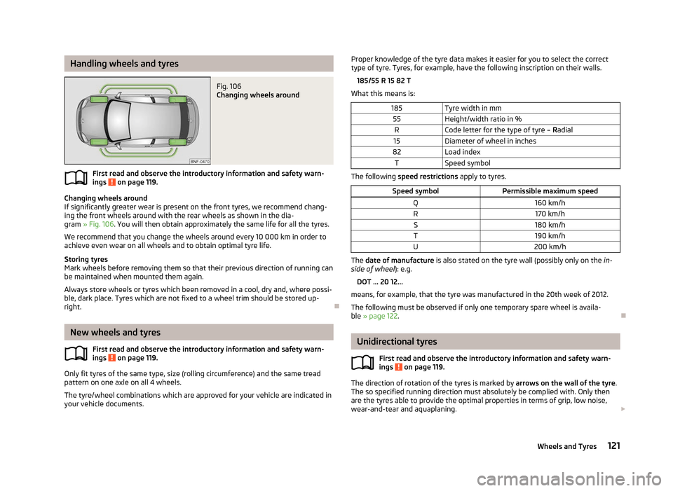 SKODA CITIGO 2012 1.G Owners Manual Handling wheels and tyres
Fig. 106 
Changing wheels around
First read and observe the introductory information and safety warn-
ings   on page 119.
Changing wheels around
If significantly greater wear