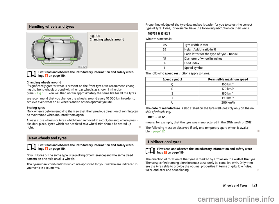 SKODA CITIGO 2012 1.G Owners Manual Handling wheels and tyres
Fig. 106
Changing wheels around
First read and observe the introductory information and safety warn-
ings on page 119.
Changing wheels around
If significantly greater wear SKODA CITIGO 2012 1.G Owners Manual Handling wheels and tyres
Fig. 106
Changing wheels around
First read and observe the introductory information and safety warn-
ings on page 119.
Changing wheels around
If significantly greater wear