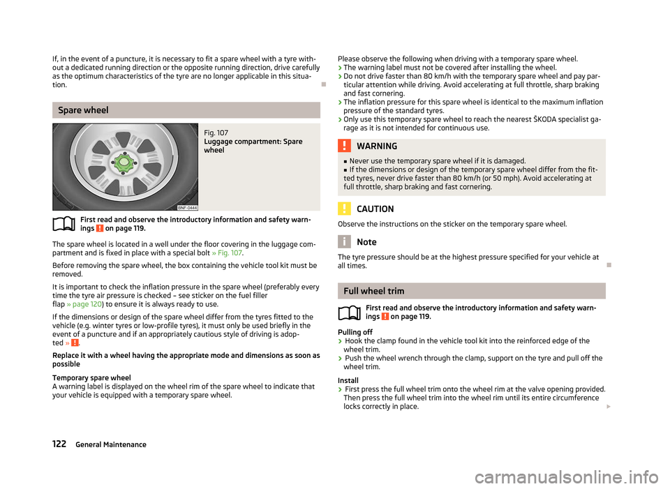 SKODA CITIGO 2012 1.G Owners Manual If, in the event of a puncture, it is necessary to fit a spare wheel with a tyre with-
out a dedicated running direction or the opposite running direction, drive carefully
as the optimum characteristi SKODA CITIGO 2012 1.G Owners Manual If, in the event of a puncture, it is necessary to fit a spare wheel with a tyre with-
out a dedicated running direction or the opposite running direction, drive carefully
as the optimum characteristi