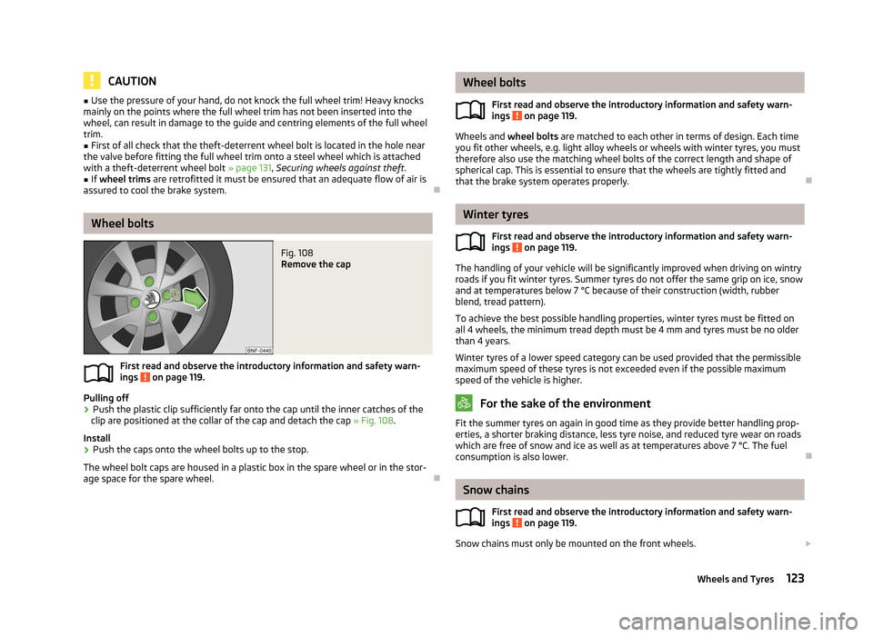SKODA CITIGO 2012 1.G Owners Manual CAUTION
■ Use the pressure of your hand, do not knock the full wheel trim! Heavy knocks
mainly on the points where the full wheel trim has not been inserted into the
wheel, can result in damage to t SKODA CITIGO 2012 1.G Owners Manual CAUTION
■ Use the pressure of your hand, do not knock the full wheel trim! Heavy knocks
mainly on the points where the full wheel trim has not been inserted into the
wheel, can result in damage to t