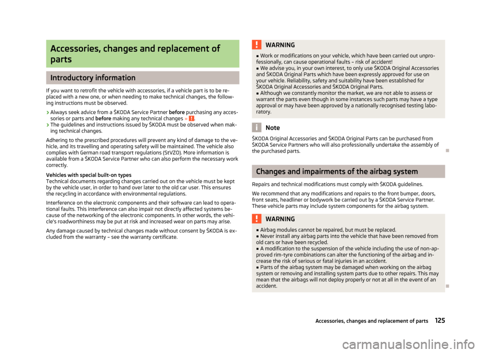 SKODA CITIGO 2012 1.G Owners Manual Accessories, changes and replacement of
parts Introductory information
If you want to retrofit the vehicle with accessories, if a vehicle part is to be re-
placed with a new one, or when needing to ma