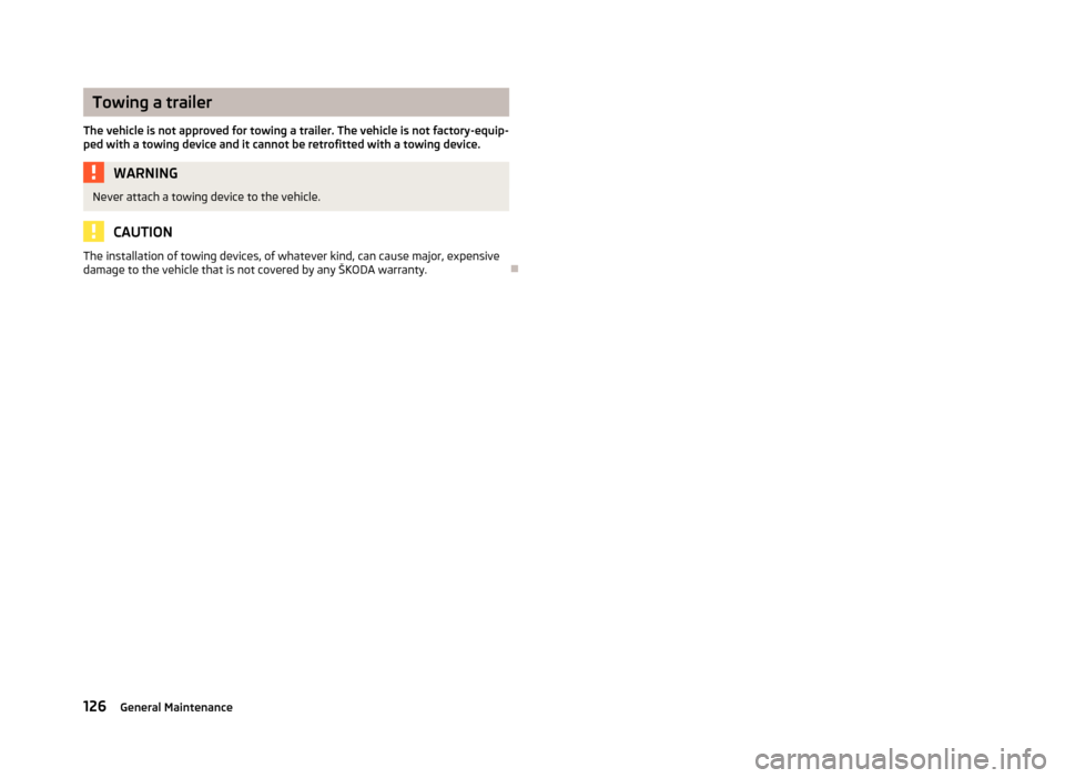 SKODA CITIGO 2012 1.G Owners Manual Towing a trailer
The vehicle is not approved for towing a trailer. The vehicle is not factory-equip-
ped with a towing device and it cannot be retrofitted with a towing device. WARNING
Never attach a 
