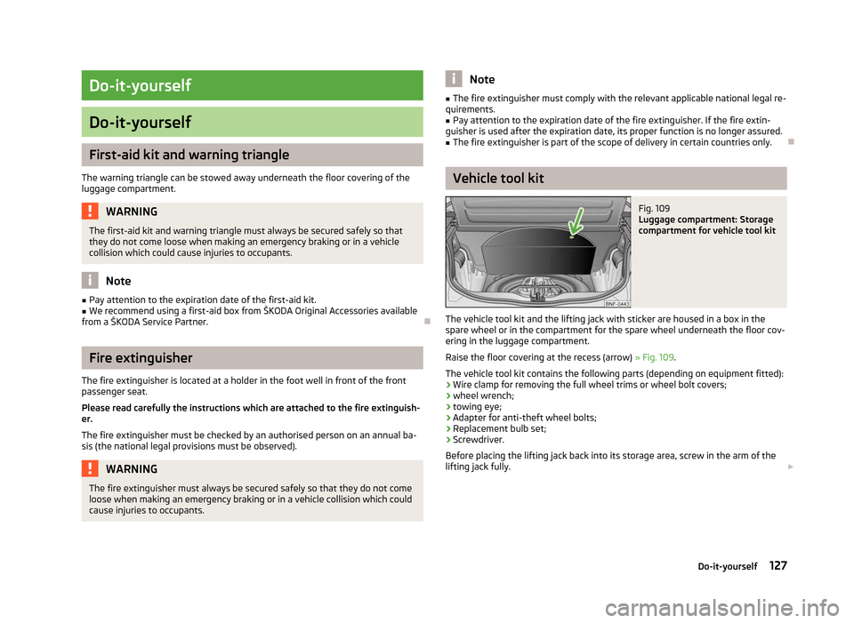 SKODA CITIGO 2012 1.G Owners Manual Do-it-yourself
Do-it-yourself
First-aid kit and warning triangle
The warning triangle can be stowed away underneath the floor covering of the
luggage compartment. WARNING
The first-aid kit and warning SKODA CITIGO 2012 1.G Owners Manual Do-it-yourself
Do-it-yourself
First-aid kit and warning triangle
The warning triangle can be stowed away underneath the floor covering of the
luggage compartment. WARNING
The first-aid kit and warning