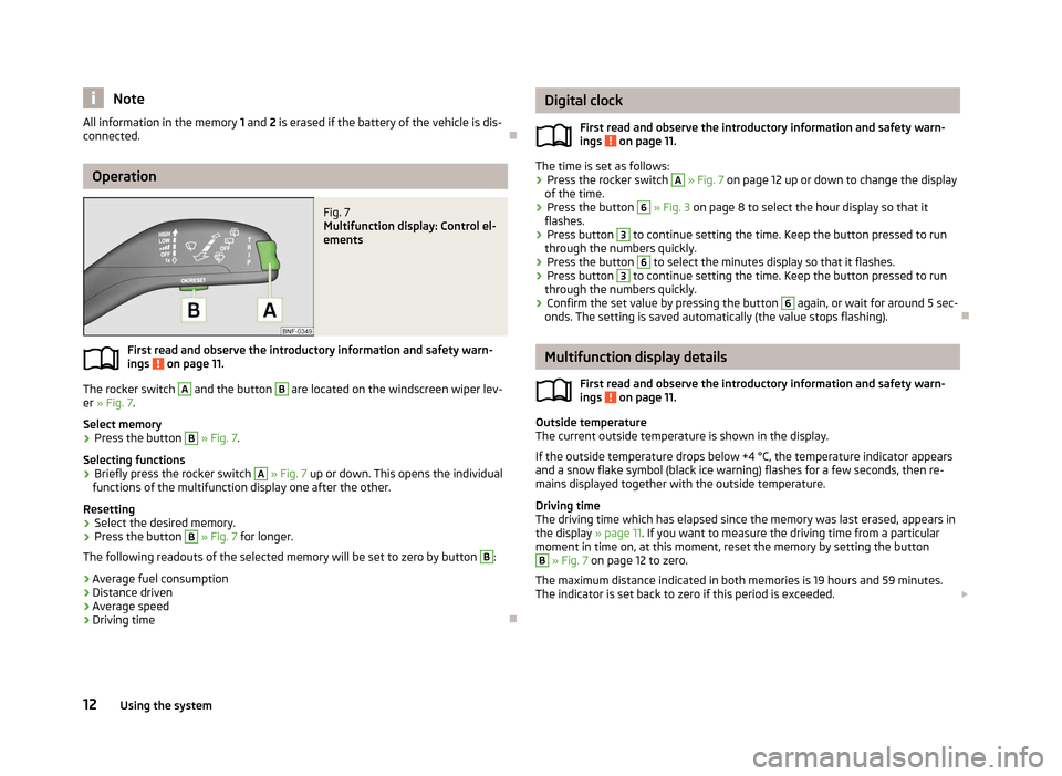 SKODA CITIGO 2012 1.G User Guide Note
All information in the memory  1 and 2 is erased if the battery of the vehicle is dis-
connected. ÐOperation
Fig. 7 
Multifunction display: Control el-
ements
First read and observe the introduc
