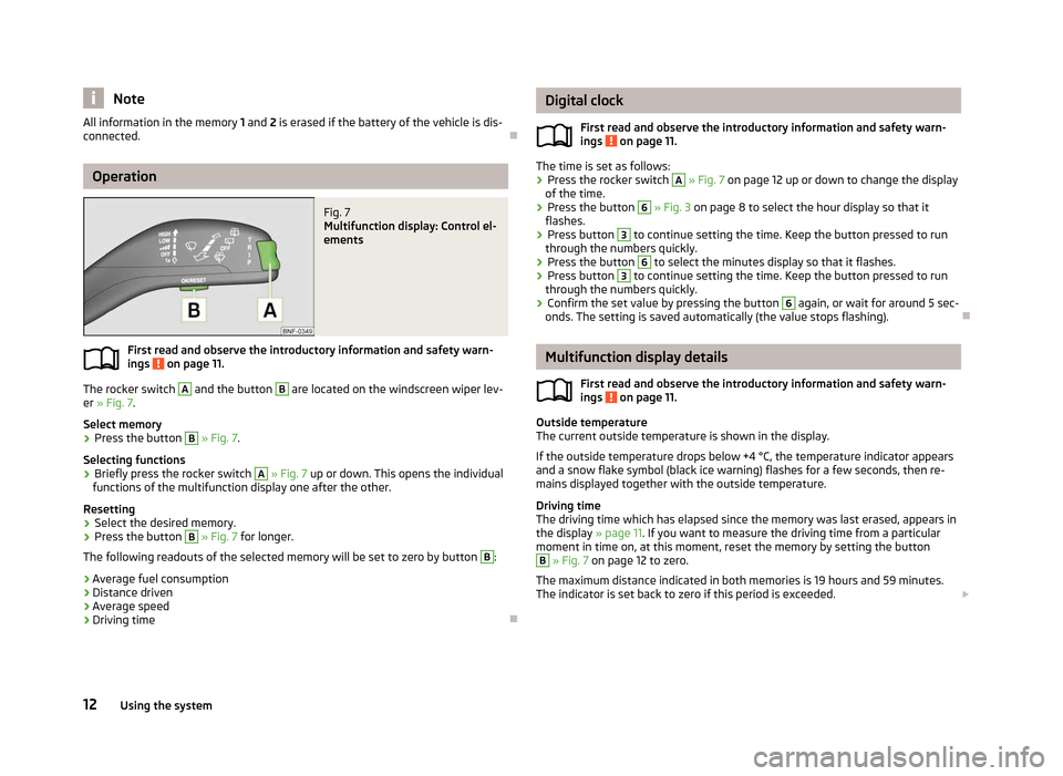 SKODA CITIGO 2012 1.G User Guide Note
All information in the memory 1 and 2 is erased if the battery of the vehicle is dis-
connected. ÐOperation
Fig. 7
Multifunction display: Control el-
ements
First read and observe the introduc SKODA CITIGO 2012 1.G User Guide Note
All information in the memory 1 and 2 is erased if the battery of the vehicle is dis-
connected. ÐOperation
Fig. 7
Multifunction display: Control el-
ements
First read and observe the introduc