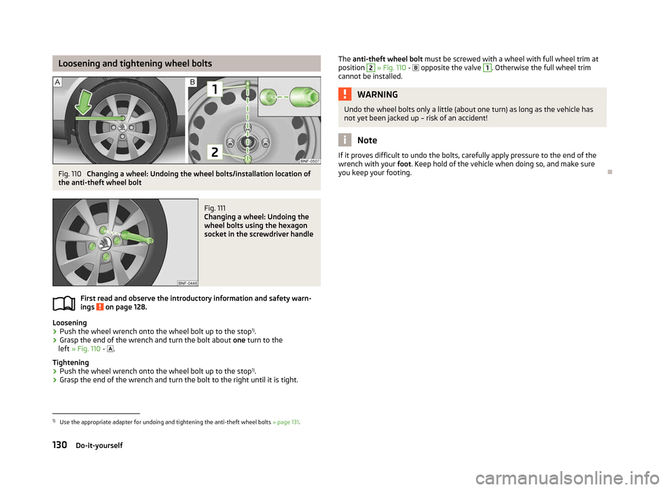 SKODA CITIGO 2012 1.G Owners Manual Loosening and tightening wheel bolts
Fig. 110
Changing a wheel: Undoing the wheel bolts/installation location of
the anti-theft wheel bolt Fig. 111
Changing a wheel: Undoing the
wheel bolts using th SKODA CITIGO 2012 1.G Owners Manual Loosening and tightening wheel bolts
Fig. 110
Changing a wheel: Undoing the wheel bolts/installation location of
the anti-theft wheel bolt Fig. 111
Changing a wheel: Undoing the
wheel bolts using th