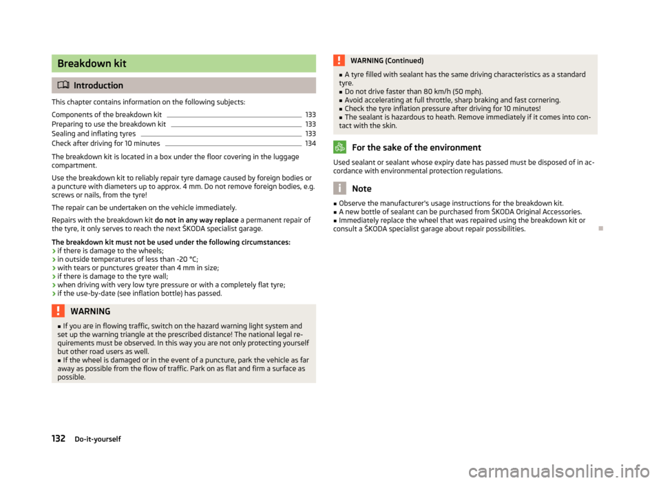SKODA CITIGO 2012 1.G Owners Manual Breakdown kit
ä
Introduction
This chapter contains information on the following subjects:
Components of the breakdown kit 133
Preparing to use the breakdown kit 133
Sealing and inflating tyres 133
Ch