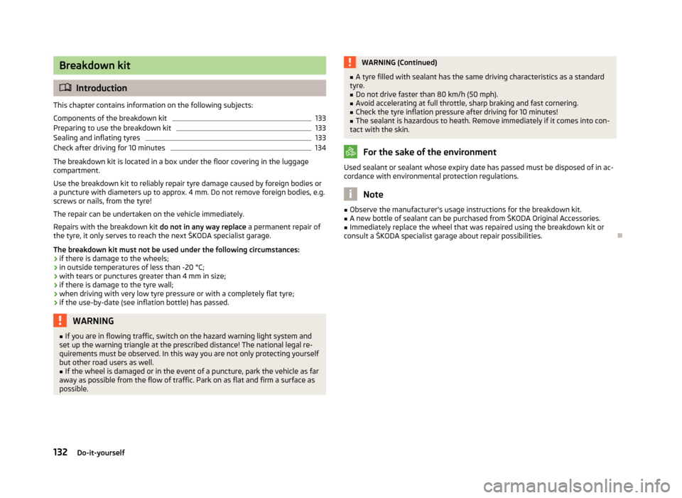 SKODA CITIGO 2012 1.G Owners Manual Breakdown kit
ä
Introduction
This chapter contains information on the following subjects:
Components of the breakdown kit 133
Preparing to use the breakdown kit 133
Sealing and inflating tyres 133
Ch SKODA CITIGO 2012 1.G Owners Manual Breakdown kit
ä
Introduction
This chapter contains information on the following subjects:
Components of the breakdown kit 133
Preparing to use the breakdown kit 133
Sealing and inflating tyres 133
Ch