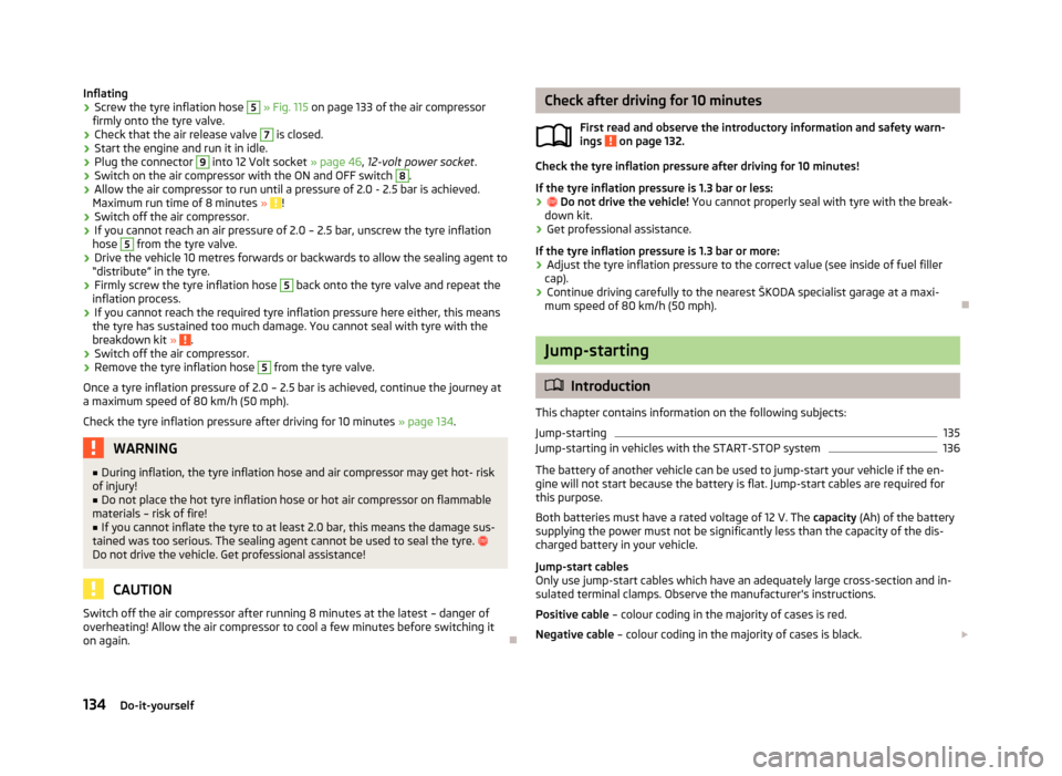 SKODA CITIGO 2012 1.G Owners Manual Inflating
›
Screw the tyre inflation hose  5
 » Fig. 115 on page 133
 of the air compressor
firmly onto the tyre valve.
› Check that the air release valve  7
 is closed.
› Start the engine and 