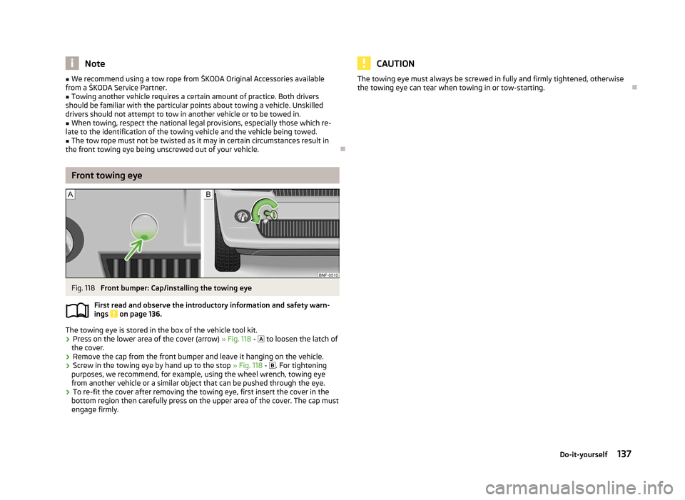 SKODA CITIGO 2012 1.G Owners Guide Note
■ We recommend using a tow rope from  ŠKODA Original Accessories available
from a ŠKODA Service Partner. ■ Towing another vehicle requires a certain amount of practice. Both drivers
should 