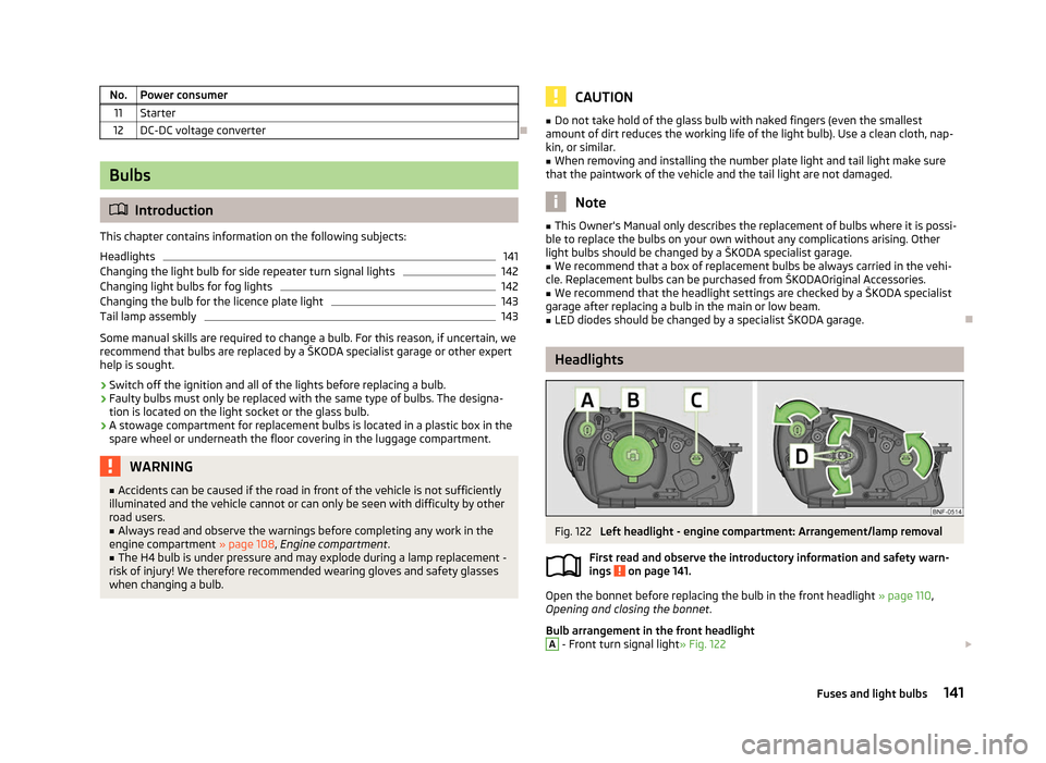 SKODA CITIGO 2012 1.G Owners Manual No. Power consumer
11 Starter
12 DC-DC voltage converter Ð
Bulbs
ä
Introduction
This chapter contains information on the following subjects:
Headlights 141
Changing the light bulb for side repeater 