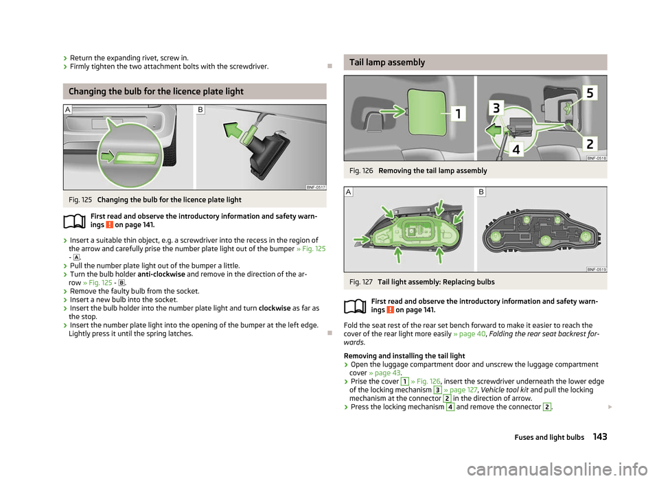SKODA CITIGO 2012 1.G User Guide ›
Return the expanding rivet, screw in.
› Firmly tighten the two attachment bolts with the screwdriver. ÐChanging the bulb for the licence plate light
Fig. 125 
Changing the bulb for the licence 